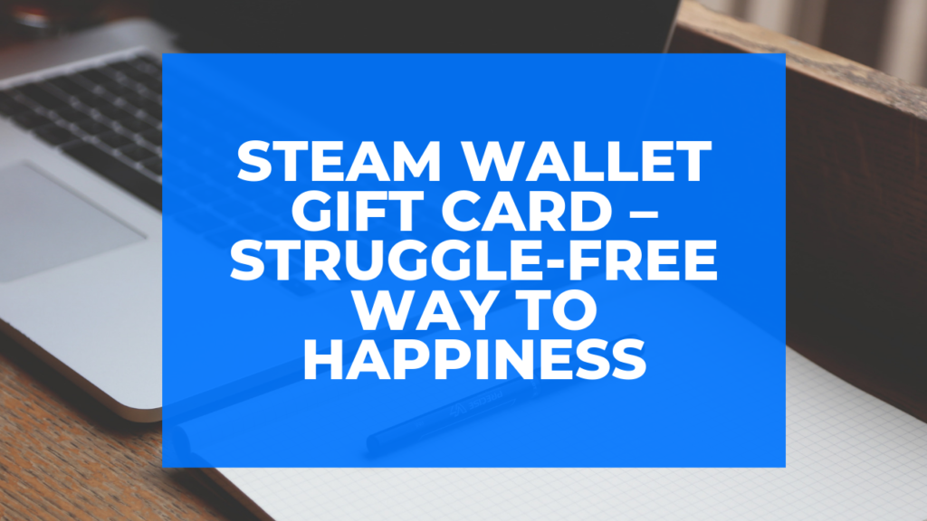 Steam Wallet Gift Card – Struggle-free way to happiness